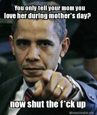 meme creator you only tell your mom you love her during mother's 2729460 meme creator you only tell your mom you love her during mother's