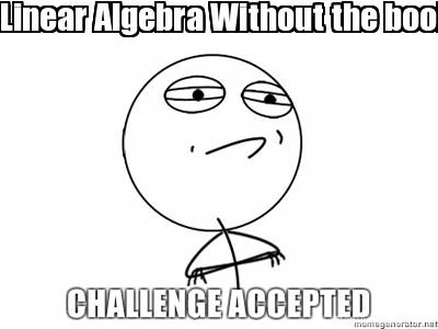Meme Creator - Funny Linear Algebra Without the book Meme Generator at  !