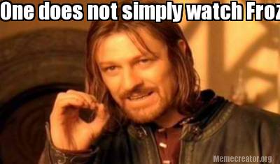 meme creator funny one does not simply watch frozen and let it go