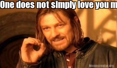 Meme Creator - Funny One does not simply love you more than me. Meme  Generator at !