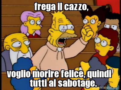 frega-il-cazzo-voglio-morire-felice-quindi-tutti-al-sabotage