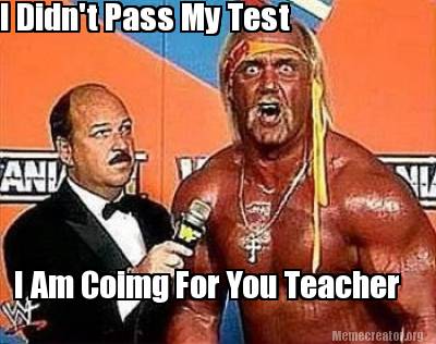 i-didnt-pass-my-test-i-am-coimg-for-you-teacher