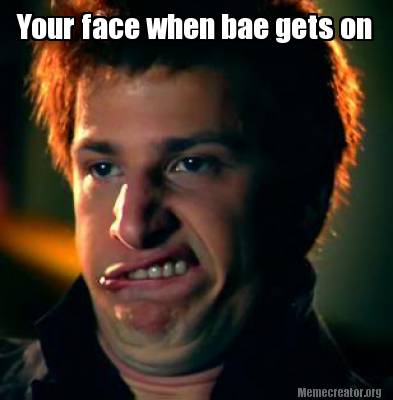 your-face-when-bae-gets-on