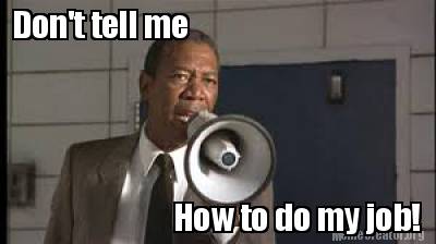 meme creator don't tell me how to do my job! meme generator at 2776392 meme creator don't tell me how to do my job! meme generator at