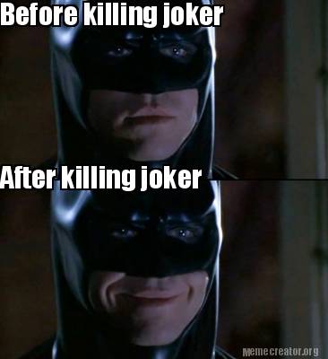 meme creator before killing joker after killing joker meme 2843027 meme creator before killing joker after killing joker meme