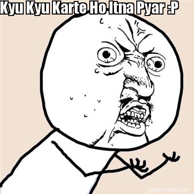 Meme Creator - Funny Kyu Kyu Karte Ho Itna Pyar :P Meme Generator at MemeCreator.org!