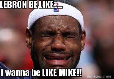 Meme Creator Funny Lebron Be Like I Wanna Be Like Mike Meme Generator At Memecreator Org