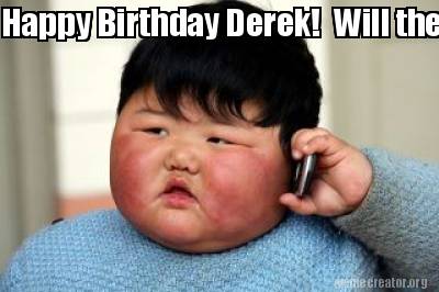 Meme Creator - Funny Happy Birthday Derek! Will there be cake? Meme  Generator at !