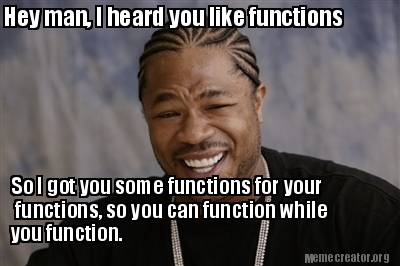 Meme Creator Funny Hey Man I Heard You Like Functions So I Got You Some Functions For Your Functi Meme Generator At Memecreator Org Meme Creator Funny Hey Man I Heard You Like Functions So I Got You Some Functions For Your Functi Meme Generator At Memecreator Org