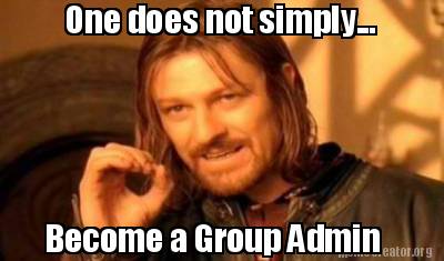 Meme Creator - Funny One does not simply... Become a Group Admin Meme  Generator at !