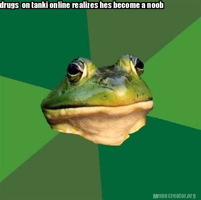Meme Creator - Funny drugs on tanki online realizes hes become a noob Meme  Generator at !