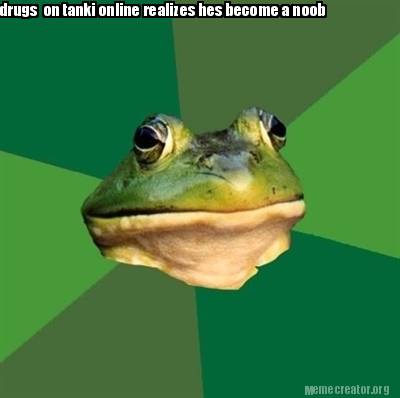 Meme Creator - Funny drugs on tanki online realizes hes become a noob Meme Generator at ! Meme Creator - Funny drugs on tanki online realizes hes become a noob Meme Generator at !