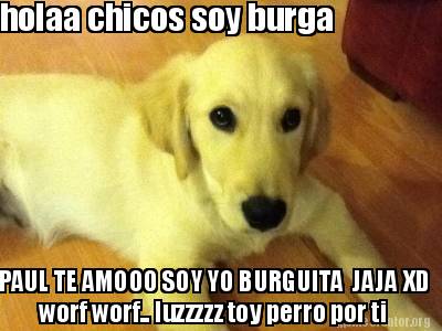 holaa-chicos-soy-burga-worf-worf..-luzzzzz-toy-perro-por-ti-paul-te-amooo-soy-yo