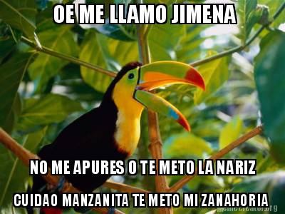 oe-me-llamo-jimena-no-me-apures-o-te-meto-la-nariz-cuidao-manzanita-te-meto-mi-z