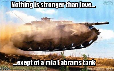 nothing-is-stronger-than-love...-...exept-of-a-m1a1-abrams-tank