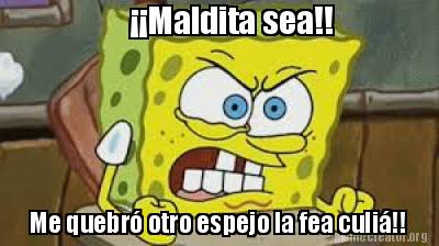 Télécharger gratuitement Images Meme Creator Funny Maldita Sea Me Quebro Otro Espejo La Fea le plus cool salutations