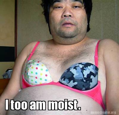 i-too-am-moist