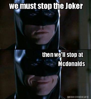 meme creator we must stop the joker then we'll stop at mcdonalds 2976962 meme creator we must stop the joker then we'll stop at mcdonalds