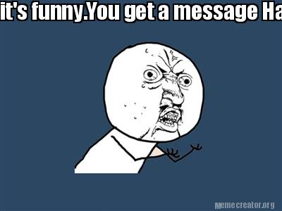 Meme Creator - Funny it's get a message Happy Friendship Day or maybe send comes Meme Generator at ! Meme Creator - Funny it's get a message Happy Friendship Day or maybe send comes Meme Generator at !