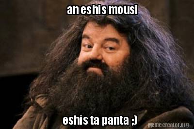 an-eshis-mousi-eshis-ta-panta-