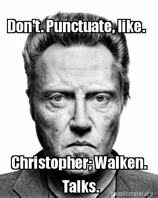 dont.-punctuate-like.-christopher-walken.-talks