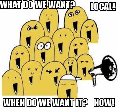 what-do-we-want-local-when-do-we-want-it-now