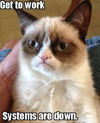Meme Creator - Funny Get to work Systems are down. Meme Generator at ...