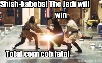 shish-kabobs-the-jedi-will-win-total-corn-cob-fatal