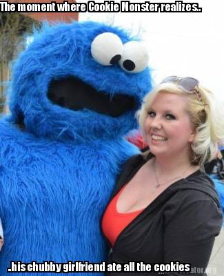 Meme Creator - Funny The moment where Cookie Monster 
