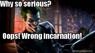 why-so-serious-oops-wrong-incarnation