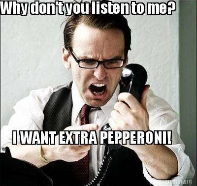 why-dont-you-listen-to-me-i-want-extra-pepperoni