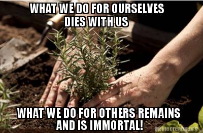 what-we-do-for-ourselves-dies-with-us-what-we-do-for-others-remains-and-is-immor