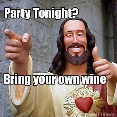 Meme Creator Funny Party Tonight Bring Your Own Wine Meme Generator At Memecreator Org
