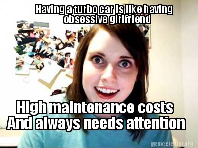 having-a-turbo-car-is-like-having-obsessive-girlfriend-high-maintenance-costs-an