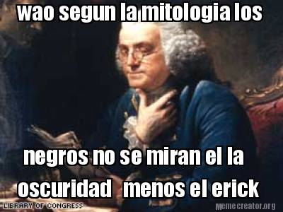 wao-segun-la-mitologia-los-negros-no-se-miran-el-la-oscuridad-menos-el-erick