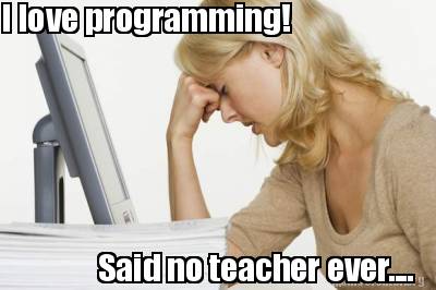 i-love-programming-said-no-teacher-ever