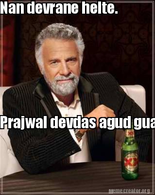 Meme Creator - Funny Nan devrane helte. Prajwal devdas agud guarranty. Meme Generator at ! Meme Creator - Funny Nan devrane helte. Prajwal devdas agud guarranty. Meme Generator at !