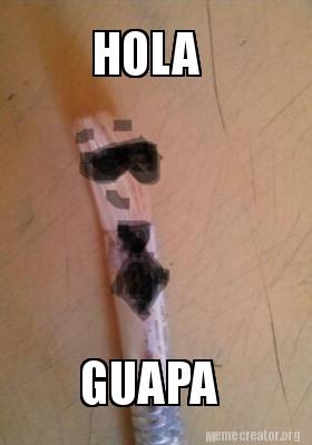 Meme Creator - Funny HOLA GUAPA Meme Generator at !