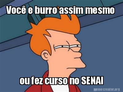 voc-e-burro-assim-mesmo-ou-fez-curso-no-senai