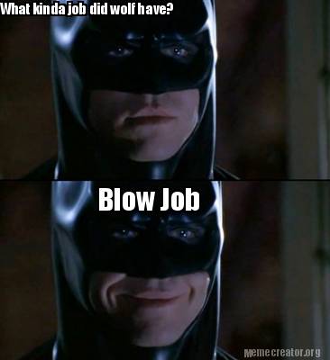 I need a blow job meme
