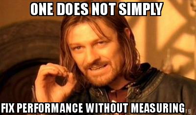 one-does-not-simply-fix-performance-without-measuring