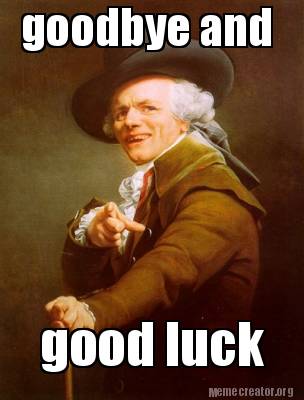 Meme Creator - Funny goodbye and good luck Meme Generator at ! Meme Creator - Funny goodbye and good luck Meme Generator at !