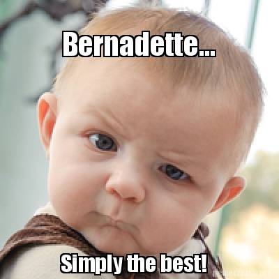 Meme Creator - Funny Bernadette... Simply the best! Meme ...