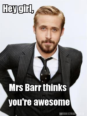 hey-girl-mrs-barr-thinks-youre-awesome