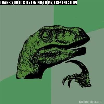 Meme Creator Funny Thank You For Listening To My Presentation Meme Generator At Memecreator Org Meme Creator Funny Thank You For Listening To My Presentation Meme Generator At Memecreator Org