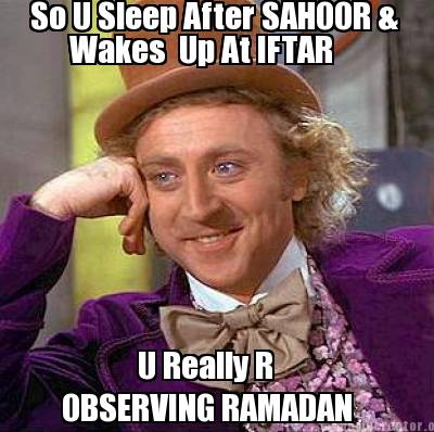 Meme Creator - Funny So U Sleep After SAHOOR & Wakes Up At IFTAR U Really R  OBSERVING RAMADAN Meme Generator at !