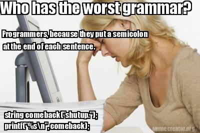 who-has-the-worst-grammar-programmers-because-they-put-a-semicolon-at-the-end-of