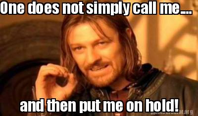 Meme Creator - Funny One does not simply call me.... and then put me on hold!  Meme Generator at !