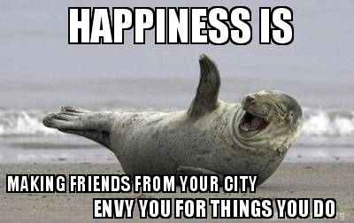 Meme Creator Funny Happiness Is Making Friends From Your City Envy You For Things You Do Meme Generator At Memecreator Org Meme Creator Funny Happiness Is Making Friends From Your City Envy You For Things You Do Meme Generator At Memecreator Org
