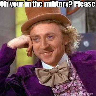 Meme Creator - Funny Oh your in the military? Please keep posting photos of  you in uniform on veteran Meme Generator at !